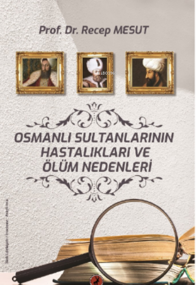  Osmanlı Sultanlarının Hastalıkları Ve Ölüm Nedenleri Nedenleri | Osmanlı Sultanlarının Hastalıkları Ve Ölüm Nedenleri Nedenleri | Recep Mesut | Ceren Yayıncılık ve Kitabevi | 9786257563130 