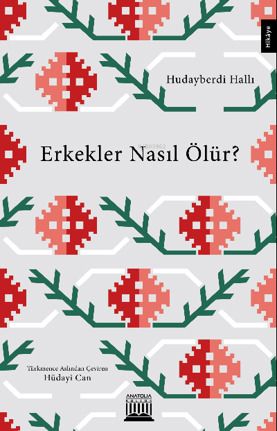  Erkekler Nasıl Ölür | Hudayberdi Hallı | Anatolia Kitap | 9786057133830 | 