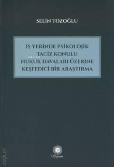  İş Yerinde Psikolojik Taciz Konulu Hukuk Davaları Üzerine Keşfedici Bir Araştırma | Selin Tozoğlu | Sayram Yayınları | 9789756357682 | 