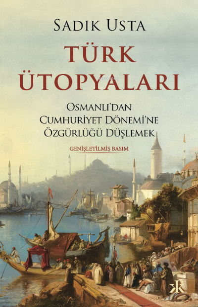 Türk Ütopyaları  ;Osmanlı’dan Cumhuriyet Dönemi’ne Özgürlüğü Düşlemek