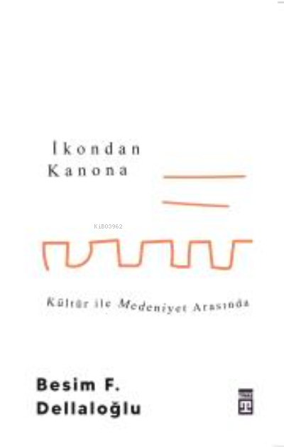 İkondan Kanona: Kültür İle Medeniyet Arasında