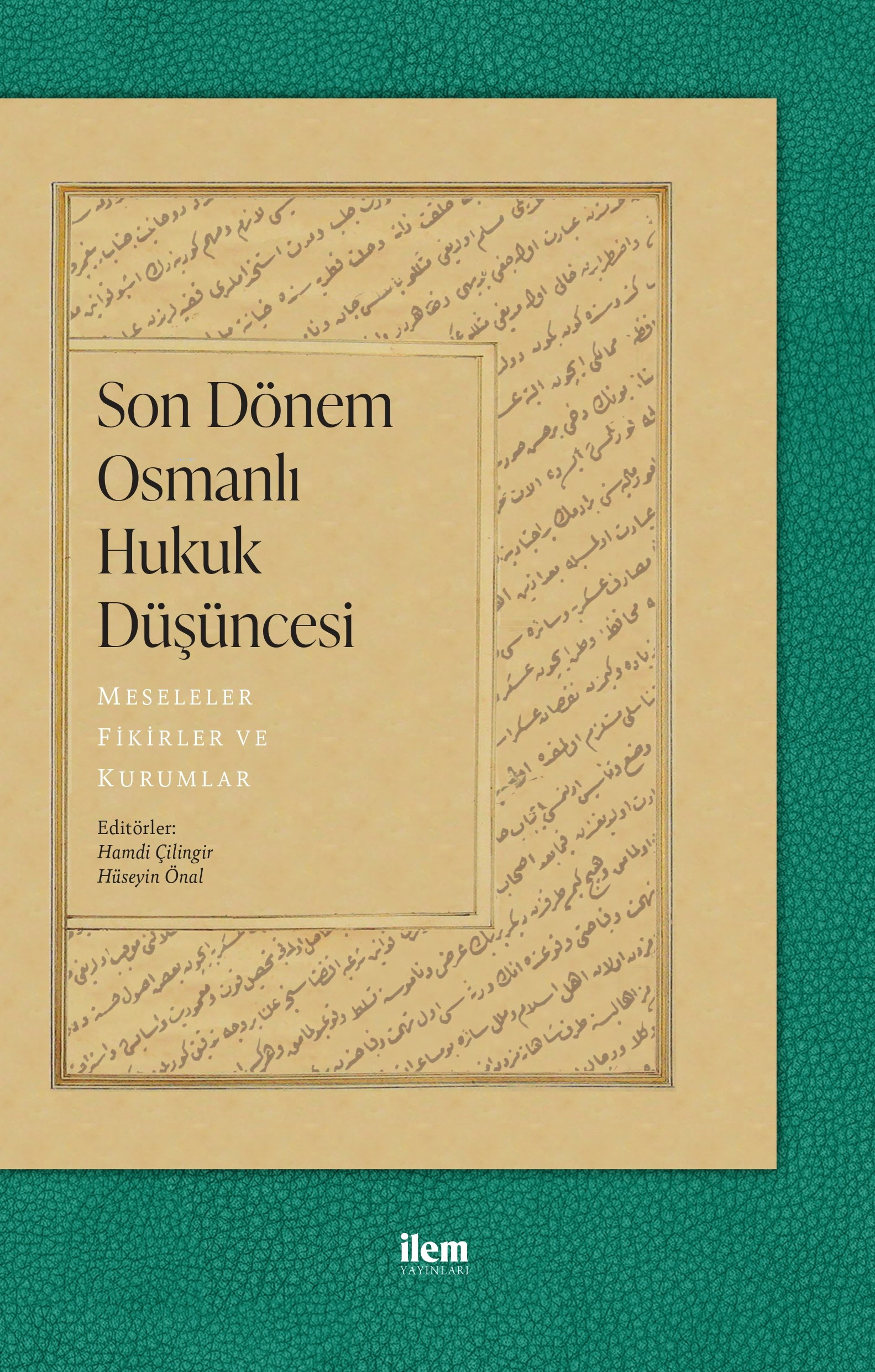 Son Dönem Osmanlı Hukuk Düşüncesi - Meseleler, Fikirler  ve Kurumlar