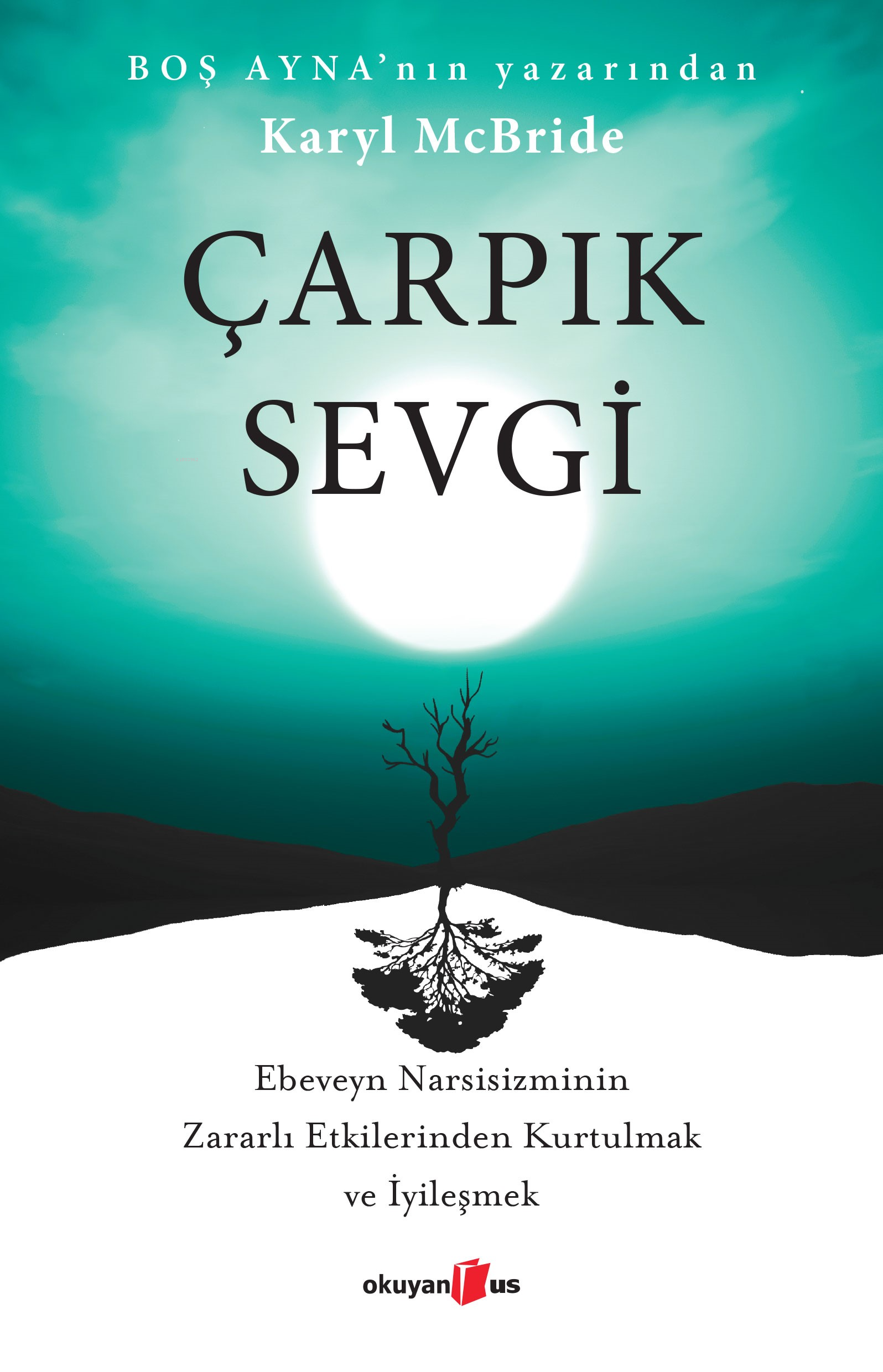 Çarpık Sevgi;Ebeveyn Narsisizminin Zararlı Etkilerinden Kurtulmak ve İyileşmek