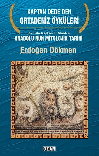 Rodoslu Kaptanın Dilinden Anadolu’nun Mitolojik Tarihi;Kaptan Dede’den Ortadeniz Öyküleri