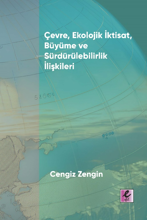  Çevre Ekolojik İktisat Büyüme ve Sürdürülebilirlik İlişkileri | Cengiz Zengin | Efil Yayınevi | 9786259500690 | 