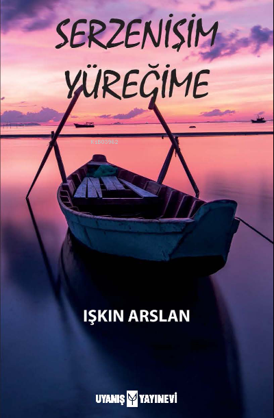  Serzenişim Yüreğime | Işkın Arslan Coşkun | Derya Erzurumlu | Ahmet Bilgehan Arıkan | Uyanış Yayınevi | 9786257175302 | 