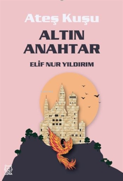  Altın Anahtar Ateş Kuşu 1 | Elif Nur Yıldırım | Luna Yayınları | 9786257950770 | 