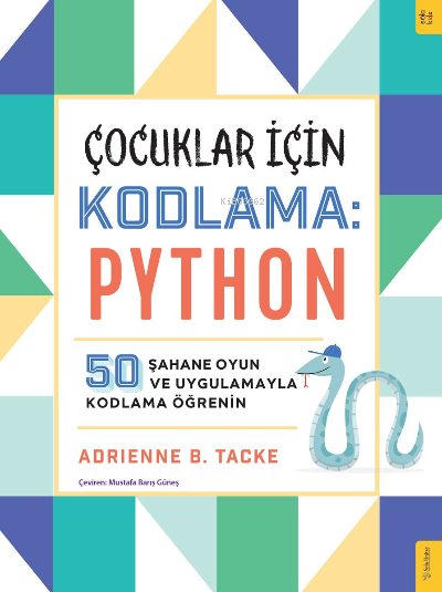 Çocuklar için Kodlama: Python;50 Şahane Oyun ve Uygulamayla Kodlama Öğrenin