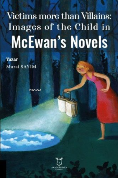  Victims More Than Villains Images of the Child in McEwans Novels | Murat Sayım | Akademisyen Kitabevi | 9786258259285 | 