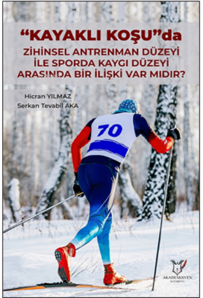  “Kayaklı Koşu”da Zihinsel Antrenman Düzeyi ile Sporda Kaygı Düzeyi Arasında bir İlişki var mıdır | Serkan Tevabil Aka | Hicran Yılmaz | Akademisyen Kitabevi | 9786256965072 | 