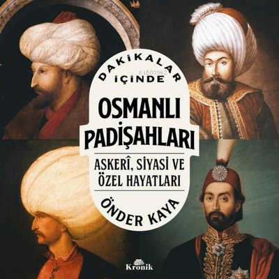Dakikalar İçinde Osmanlı Padişahları - Askeri Siyasi ve Özel Hayatları