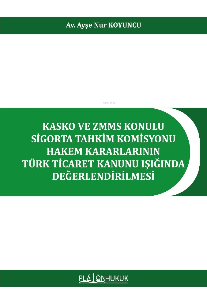 Kasko Ve Zmms Konulu Sigorta Tahkim Komisyonu Hakem Kararlarının Türk Ticaret Kanunu Işığında Değerlendirilmesi