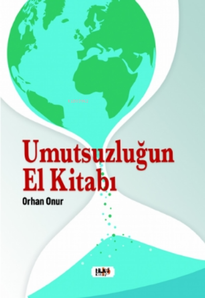  Umutsuzluğun El Kitabı | Orhan Onur | Necmeddin Emre Gümüş | M Nurullah Koç | Keremi Sarı | Yasir Güven | Senem Yıldırım | Alev Sevgi | Tilki Kitap | 9786257654463 | 
