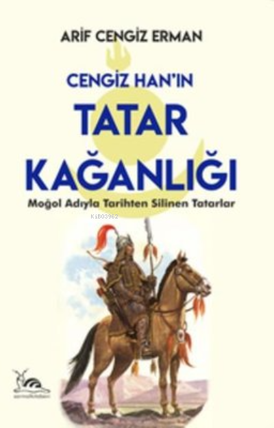 Cengiz Han'ın Tatar Kağanlığı ;Moğol Adıyla Tarihten Silinen Tatarlar