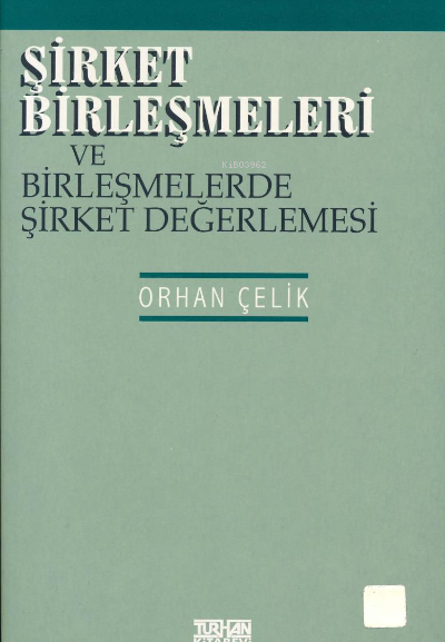  Şirket Birleşmeleri ve Birleşmelerde Şirket Değerlemesi | Şirket Birleşmeleri ve Birleşmelerde Şirket Değerlemesi | Orhan Çelik | Turhan Kitabevi | 9789757425939 
