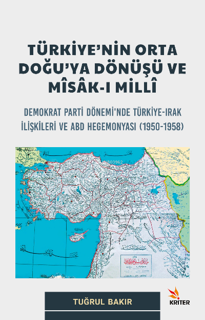 Türkiye’nin Orta Doğu’ya Dönüşü Ve Mîsâk-I Millî;Demokrat Parti Dönemi’nde Türkiye-Irak İlişkileri ve ABD Hegemonyası (1950-1958)