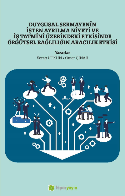  Duygusal Sermayenin İşten Ayrılma Niyeti ve İş Tatmini Üzerindeki Etkisinde Örgütsel Bağlılığın Aracılık Etkisi | Ömer Çınar | Serap Tutkun | Hiper Yayınları | 9786258410815 | 
