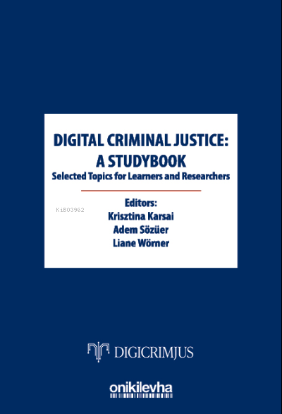  Digital Criminal Justice a Studybook Selected Topics for Learners and Researchers | Krisztina Karsai | Adem Sözüer | Liane Wörner | On İki Levha Yayıncılık | 9786254323829 | 