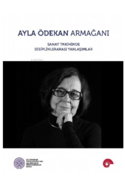 Ayla Ödekan Armağanı;Sanat Tarihinde Disiplinlerarası Yaklaşımlar
