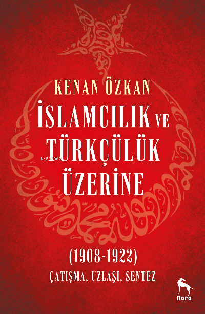 İslamcılık ve Türkçülük Üzerine (1908-1922);Çatışma, Uzlaşı, Sentez