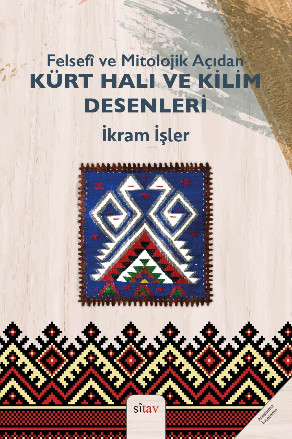  Felsefi ve Mitolojik Açıdan Kürt Halı ve Kilim Desenleri | Felsefi ve Mitolojik Açıdan Kürt Halı ve Kilim Desenleri | İkram İşler | Sitav Yayınevi | 9786057734172 