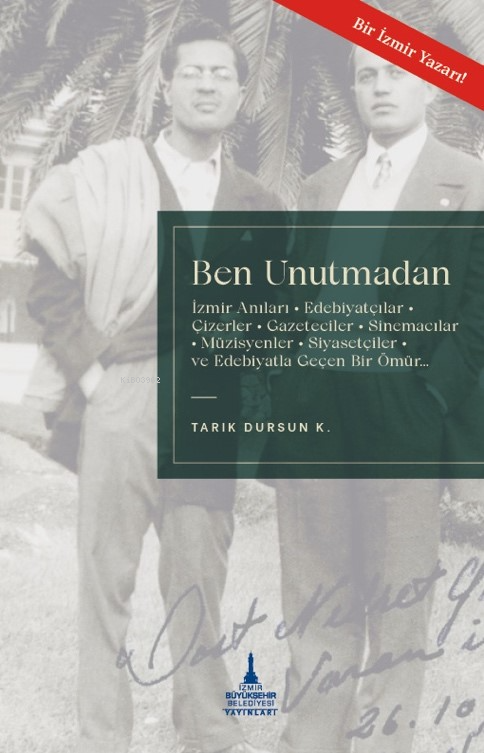  Ben Unutmadanİzmir Anıları – Edebiyatçılar Çizerler Gazeteciler Sinemacılar Müzisyenler Siyasetçiler ve Edebiyatla Geçen Bir Ömür | Tarık Dursun K | Selin Öztekin | Esra Kökkılıç | İzmir Büyükşehir Belediyesi Yayınları | 9786259938998 | 