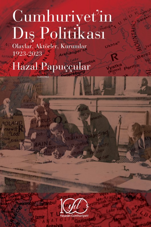 Cumhuriyet’in Dış Politikası;Olaylar, Aktörler, Kurumlar 1923-2023