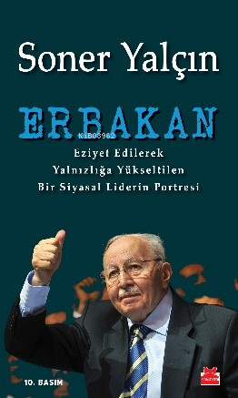 Erbakan; Eziyet Edilerek Yalnızlığa Yükseltilen Bir Siyasal Liderin Portresi
