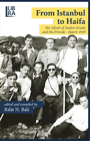  From Istanbul to Haifa – The Aliyah Of Yaakov Krudo and His Friends – March 1949 | From Istanbul to Haifa – The Aliyah Of Yaakov Krudo and His Friends – March 1949 | Rıfat N Bali | Nedim Bali | Libra Kitap | 9786258472998 