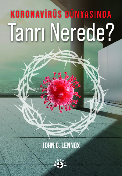  Koronavirüs Dünyasında Tanrı Nerede | John C Lennox | Haberci Basın Yayın | 9786054707744 | 