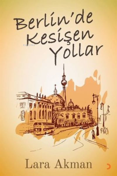 Berlinde Kesişen Yollar | Berlinde Kesişen Yollar | Lara Akman | Cinius Yayınları | 9786257472401 