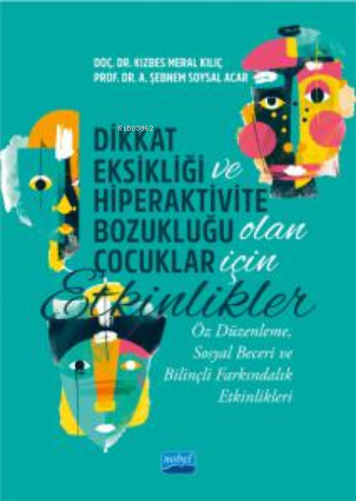 Dikkat Eksikliği Ve Hiperaktivite Bozukluğu Olan Çocuklar İçin Etkinlikler;Öz Düzenleme, Sosyal Beceri ve Bilinçli Farkındalık Etkinlikleri