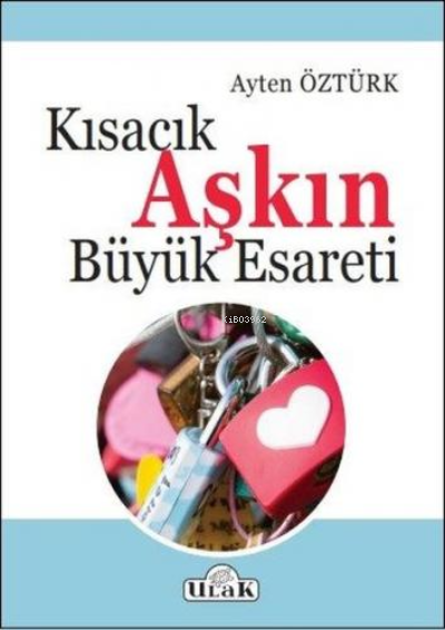  Kısacık Aşkın Büyük Esareti | Ayten Öztürk | Ulak Yayınları | 9786059588621 | 