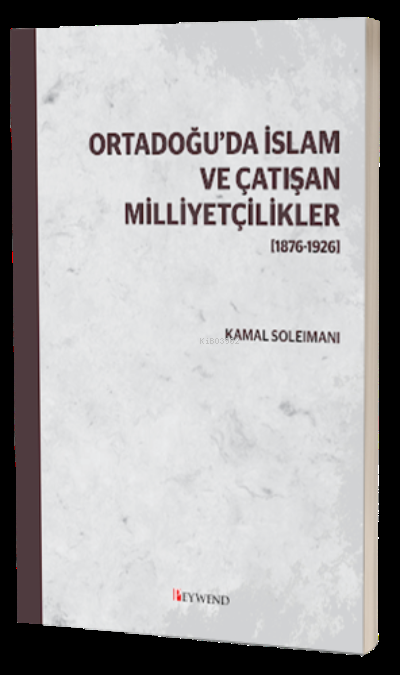 Ortadoğu’Da İslam Ve Çatışan Milliyetçilikler [1876-1926]