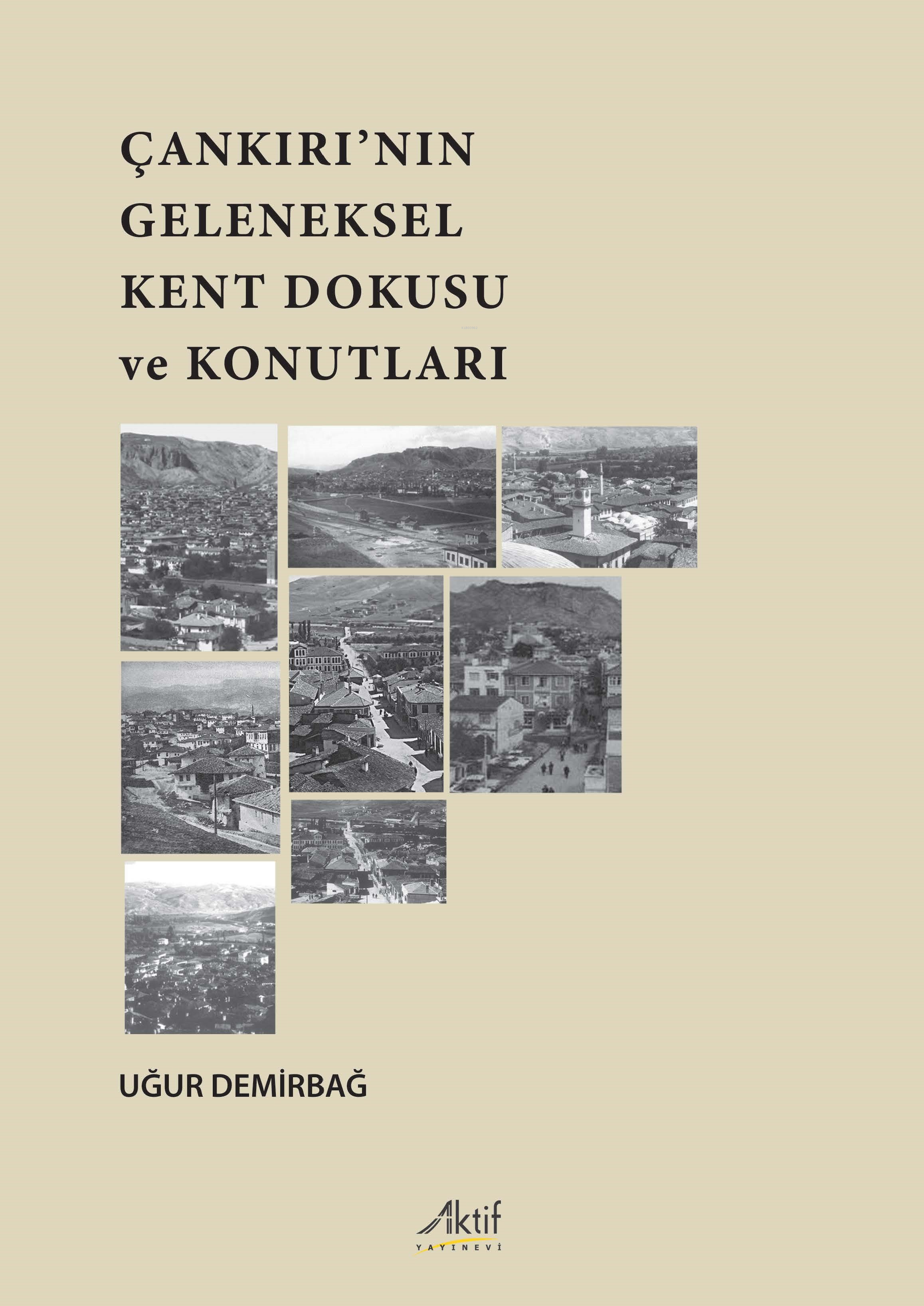  Çankırının Geleneksel Kent Dokusu ve Konutları | Çankırının Geleneksel Kent Dokusu ve Konutları | Uğur Demirbağ | Aktif Yayınevi | 9786258182538 