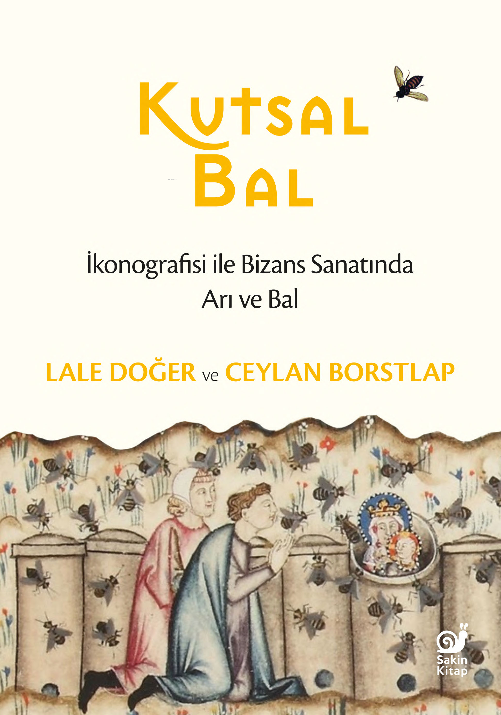  Kutsal Bal İkonografisi ile Bizans Sanatında Arı ve Bal | Lale Doğer | Ceylan Borstlap | Dilek Şişli | Çağrı Öner | Fatma Bengü Akyürek | Sakin Kitap | 9786259448800 | 