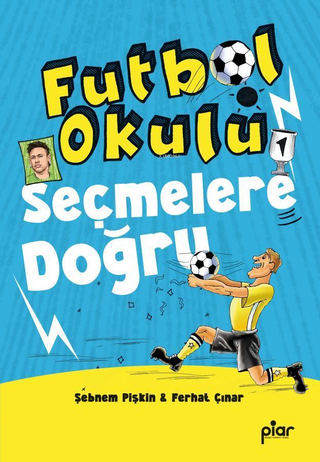  Futbol Okulu Seçmelere Doğru | Futbol Okulu Seçmelere Doğru | Şebnem Pişkin | Ferhat Çınar | Piar Yayınevi | 9786259407029 