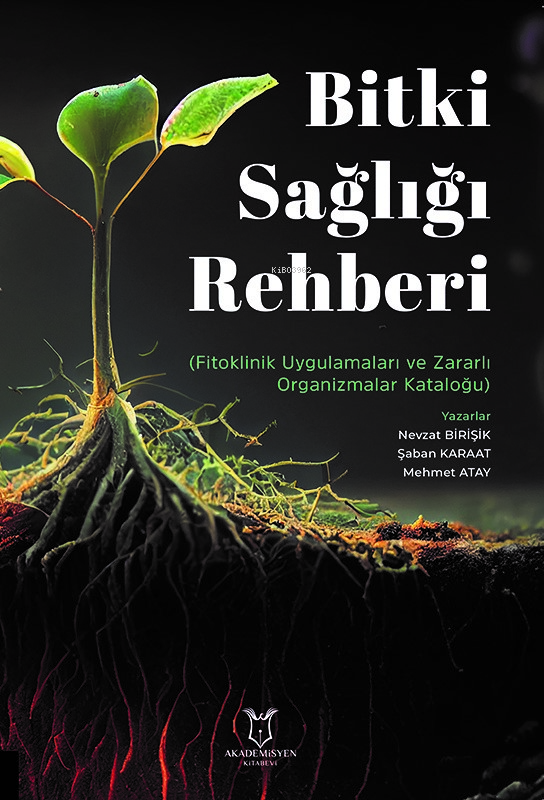 Bitki Sağlığı RehberiFitoklinik Uygulamaları ve Zararlı Organizma Kataloğu | Nevzat Birişik | Şaban Karaat | Mehmet Atay | Akademisyen Kitabevi | 9786253998318 | 