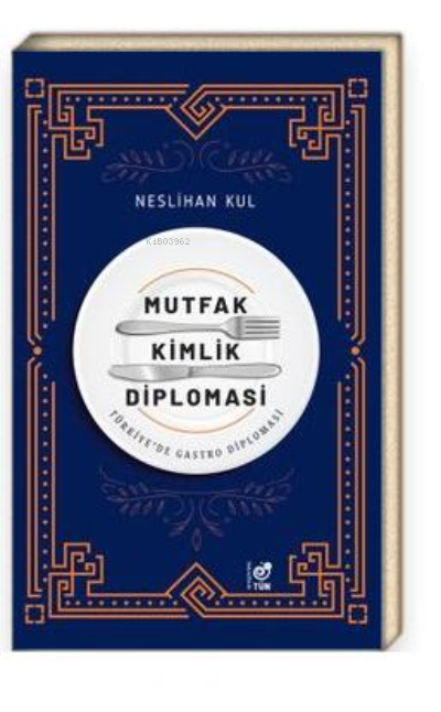  Mutfak Kimlik Diplomasi Türkiyede Gastro Diplomasi | Mutfak Kimlik Diplomasi Türkiyede Gastro Diplomasi | Neslihan Kul | Tün Kitap | 9786056923807 