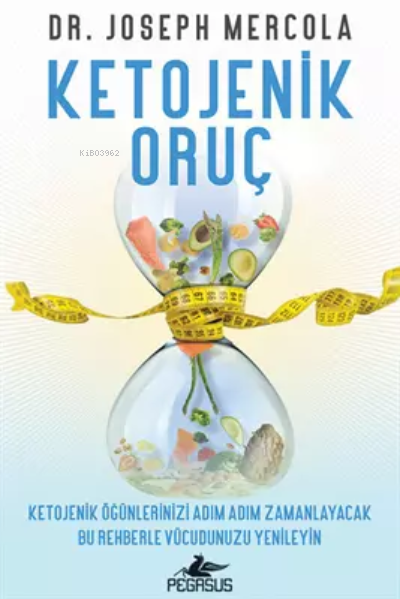  Ketojenik OruçKetojenik Öğünlerinizi Adım Adım Zamanlayacak Bu Rehberle Vücudunuzu Yenileyin | Ketojenik OruçKetojenik Öğünlerinizi Adım Adım Zamanlayacak Bu Rehberle Vücudunuzu Yenileyin | Joseph Mercola | Gamze Doğan | Pegasus Yayıncılık | 9786254100673 