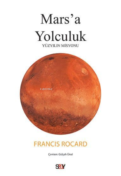  Marsa YolculukYüzyılın Misyonu | Gülşah Ünal | Francis Rocard | Say Yayınları | 9786050208924 