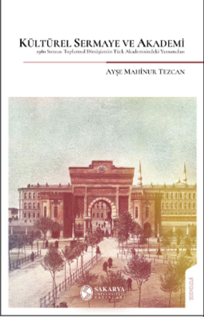  Kültürel Sermaye ve Akademi | Kültürel Sermaye ve Akademi | Ayşe Mahinur Tezcan | Sakarya Üniversitesi Yayınlar | 9786052238509 