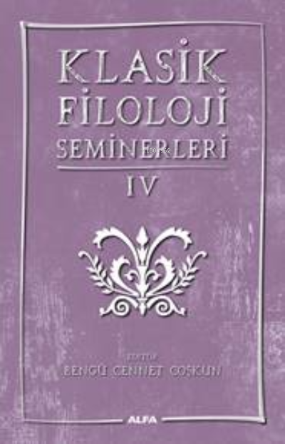  Klasik Filoloji Seminerleri IV | Bengü Cennet Çoşkun | Alfa Basım Yayım Dağıtım | 9786254496974 | 