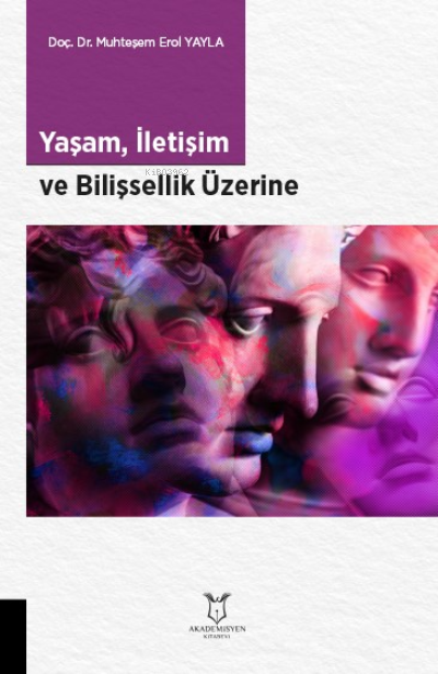 Yaşam İletişim ve Bilişsellik Üzerine | Muhteşem Erol Yayla | Akademisyen Kitabevi | 9786258259766 | 