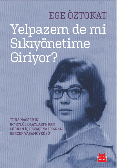  Yelpazem De Mi Sıkıyönetime Giriyor Tuna Nasserin 67 Eylül Olaylarindan Lübnan Iç Savaşina Uzanan Gerçek Yaşamöyküsü | Ege Öztokat | Kırmızıkedi Yayınevi | 9786254181993 | 