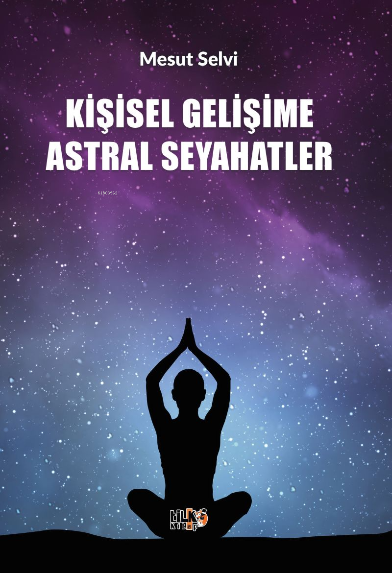  Kişisel Gelişime Astral Seyahatler | Kişisel Gelişime Astral Seyahatler | Mesut Selvi | Elif Tümer | Tuğba Ünlüer | Erbil Kargı | Enes Berkay Bayram | Tilki Kitap | 9786256831650 