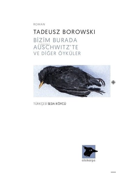  Bizim Burada ve Auschwitzte ve Diğer Öyküler | Tadeusz Borowski | Seda Köycü | Alakarga Sanat Yayınları | 9786057746030 | 