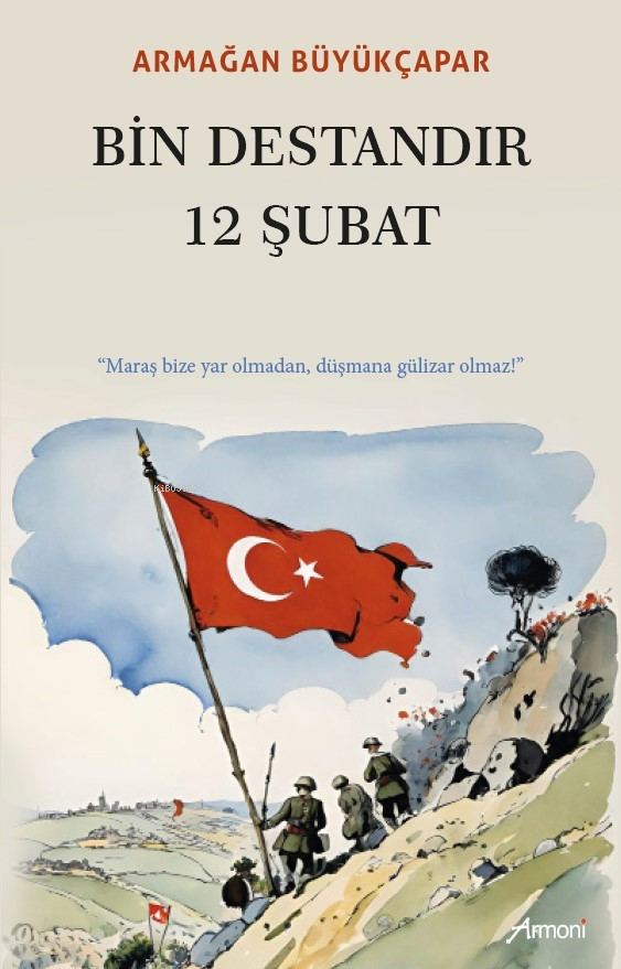  Bin Destandır 12 ŞubatMaraş Bize Yar Olmadan Düşmana Gülizar Olmaz | Armağan Büyükçapar | Armoni Yayınları | 9786256888807 | 