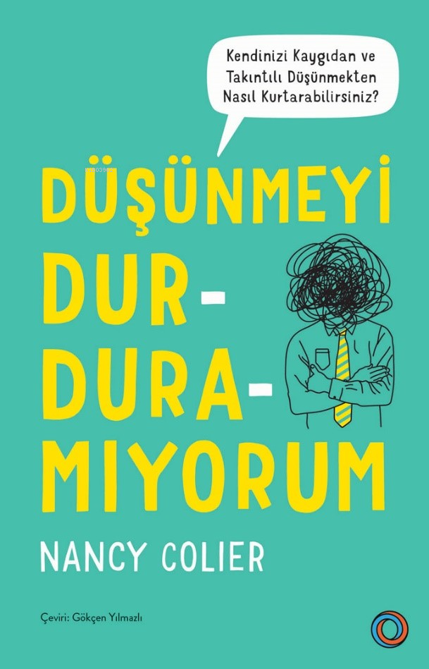 Düşünmeyi Durduramıyorum;Kendinizi Kaygıdan ve Takıntılı Düşünmekten Nasıl Kurtarabilirsiniz?