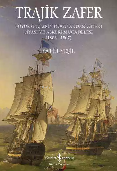 Trajik Zafer; Büyük Güçlerin Doğu Akdeniz'deki Siyasi ve Askeri Mücadelesi 1806-1807